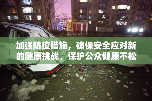 加强防疫措施，确保安全应对新的健康挑战，保护公众健康不松懈。