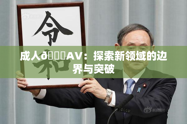 成人🔞AV：探索新领域的边界与突破