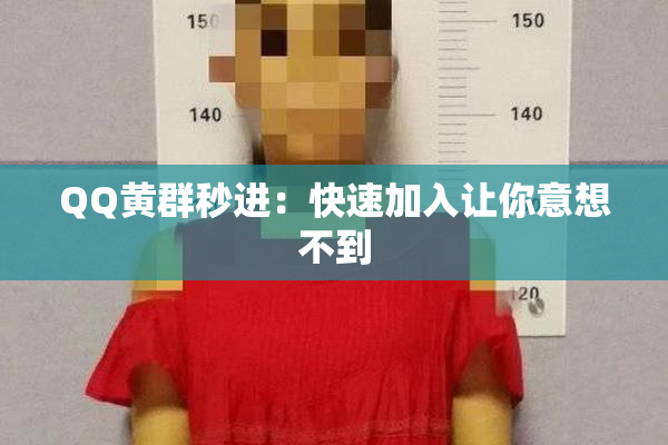 QQ黄群秒进：快速加入让你意想不到