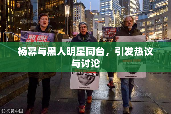 杨幂与黑人明星同台，引发热议与讨论