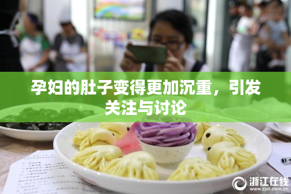 孕妇的肚子变得更加沉重，引发关注与讨论