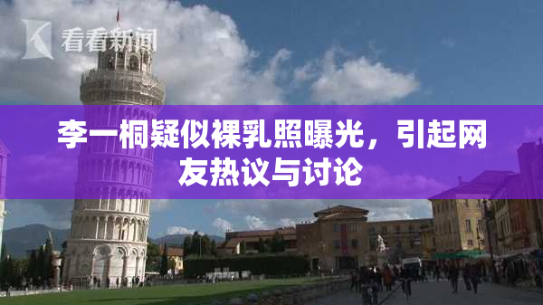 李一桐疑似裸乳照曝光，引起网友热议与讨论