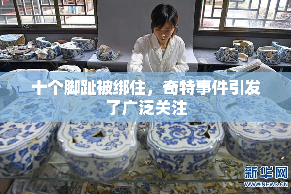 十个脚趾被绑住，奇特事件引发了广泛关注