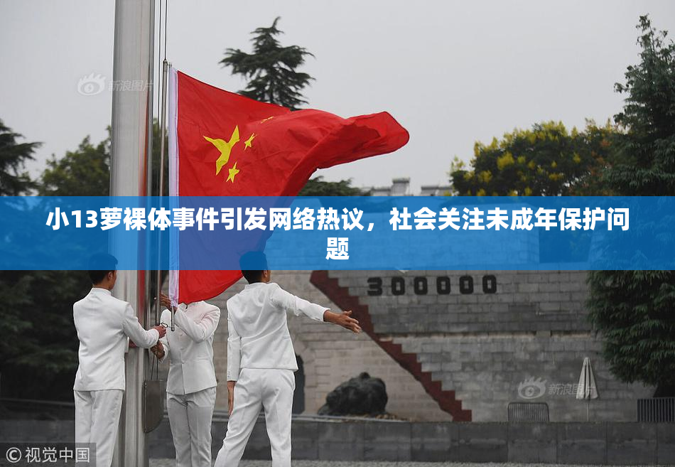 小13萝裸体事件引发网络热议，社会关注未成年保护问题