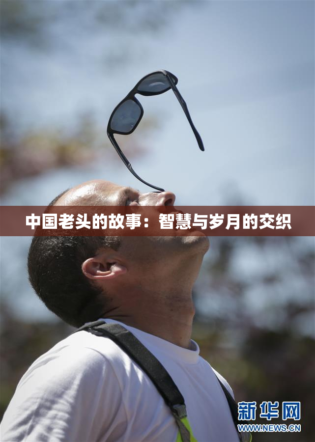 中国老头的故事：智慧与岁月的交织