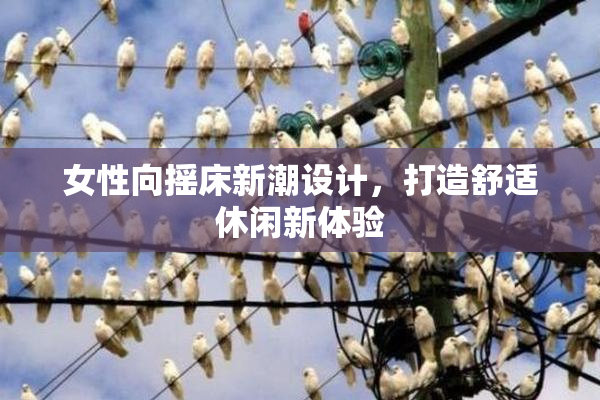 女性向摇床新潮设计，打造舒适休闲新体验