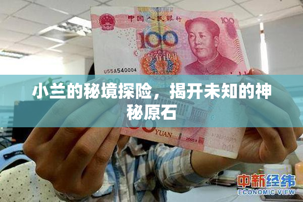 小兰的秘境探险，揭开未知的神秘原石