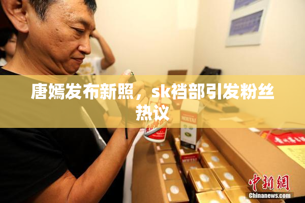 唐嫣发布新照，sk裆部引发粉丝热议