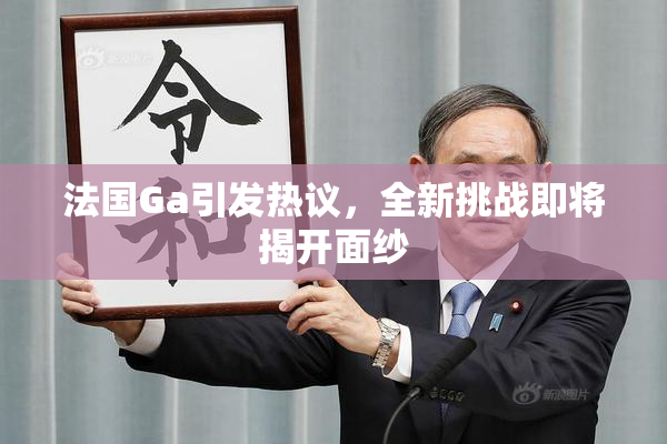 法国Ga引发热议，全新挑战即将揭开面纱