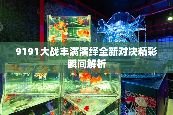 9191大战丰满演绎全新对决精彩瞬间解析