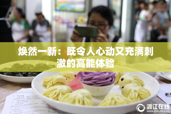 焕然一新：既令人心动又充满刺激的高能体验