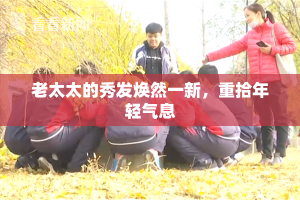 老太太的秀发焕然一新，重拾年轻气息