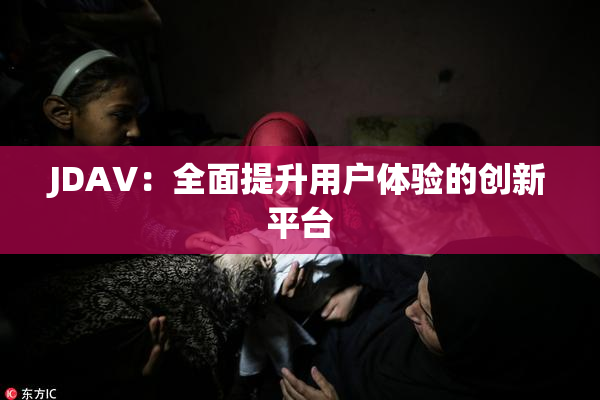 JDAV：全面提升用户体验的创新平台