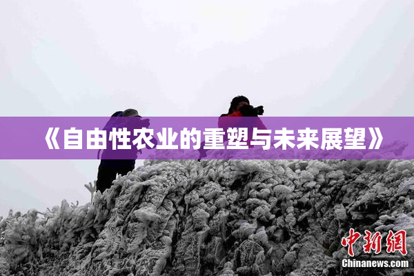 《自由性农业的重塑与未来展望》