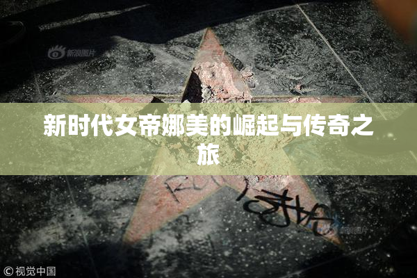 新时代女帝娜美的崛起与传奇之旅