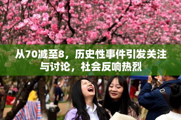 从70减至8，历史性事件引发关注与讨论，社会反响热烈