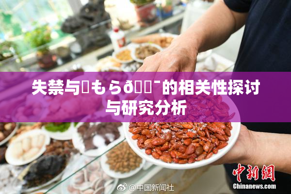 失禁与✿もら🔯的相关性探讨与研究分析