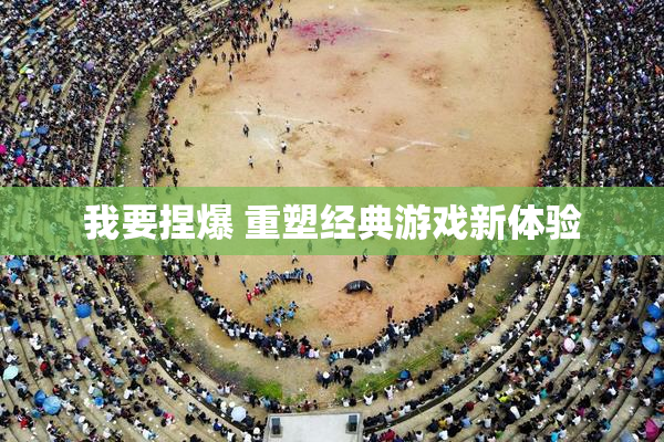 我要捏爆 重塑经典游戏新体验