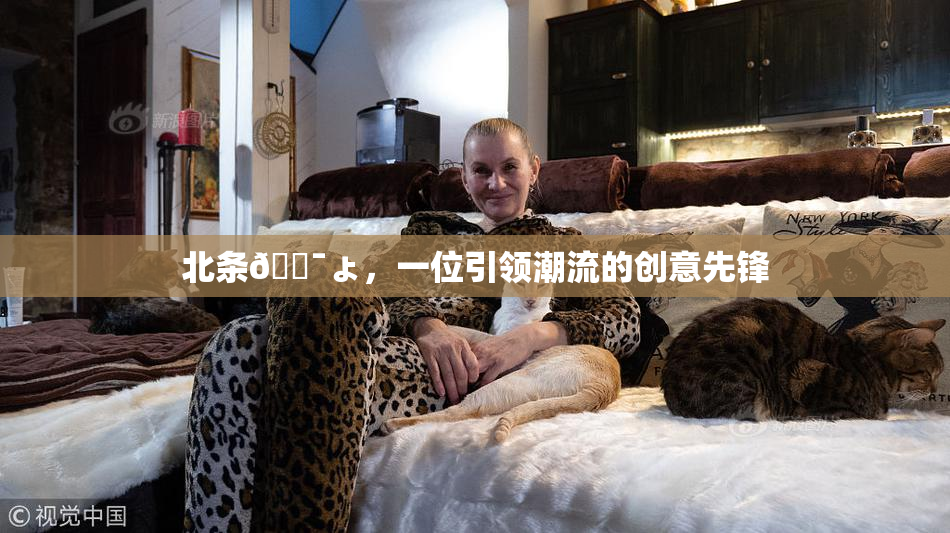 北条🔯ょ，一位引领潮流的创意先锋