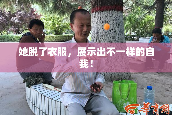 她脱了衣服，展示出不一样的自我！
