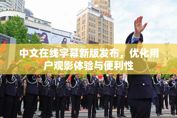 中文在线字幕新版发布，优化用户观影体验与便利性