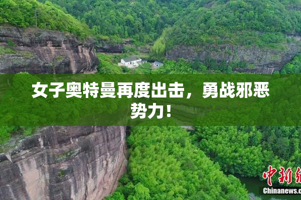 女子奥特曼再度出击，勇战邪恶势力！