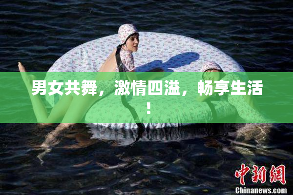 男女共舞，激情四溢，畅享生活！