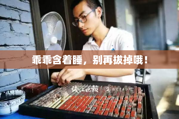 乖乖含着睡，别再拔掉哦！
