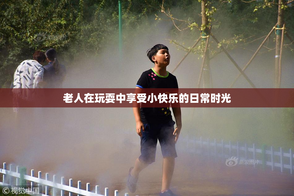 老人在玩耍中享受小快乐的日常时光