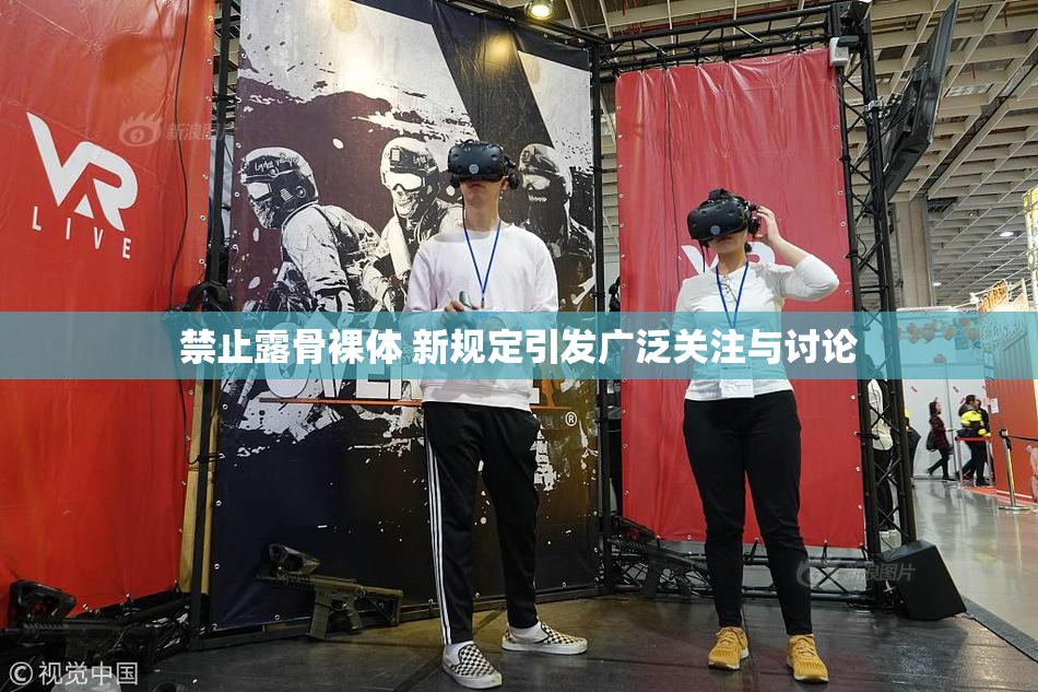 禁止露骨裸体 新规定引发广泛关注与讨论