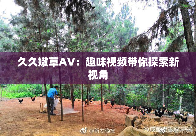 久久嫩草AV：趣味视频带你探索新视角