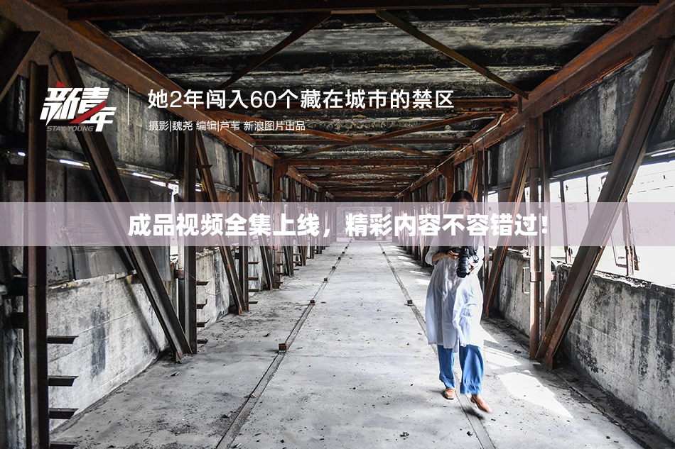 成品视频全集上线，精彩内容不容错过！