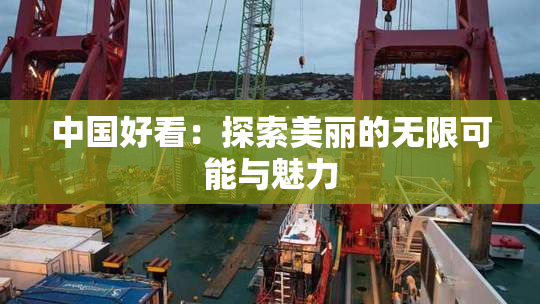 中国好看：探索美丽的无限可能与魅力