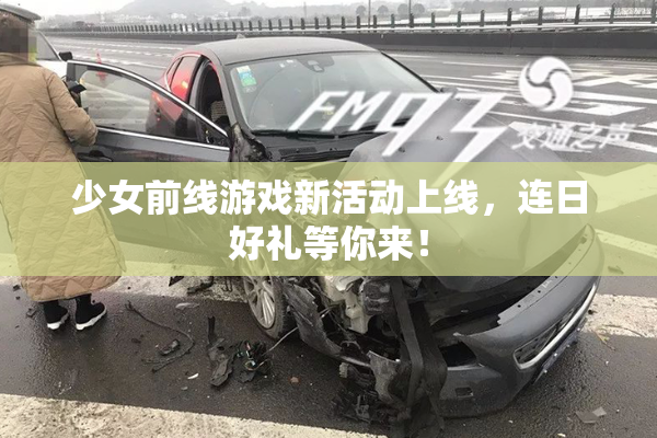 少女前线游戏新活动上线，连日好礼等你来！