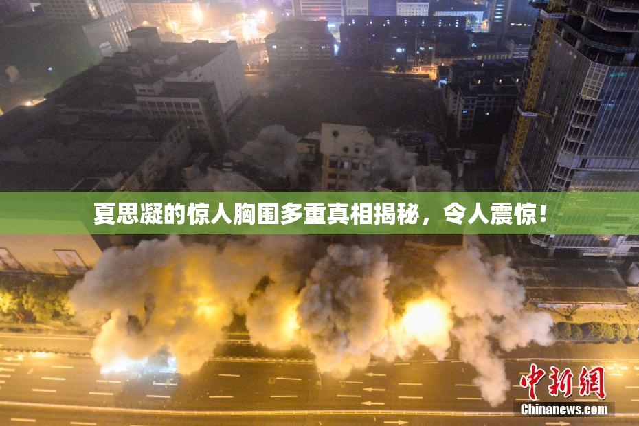 夏思凝的惊人胸围多重真相揭秘，令人震惊！