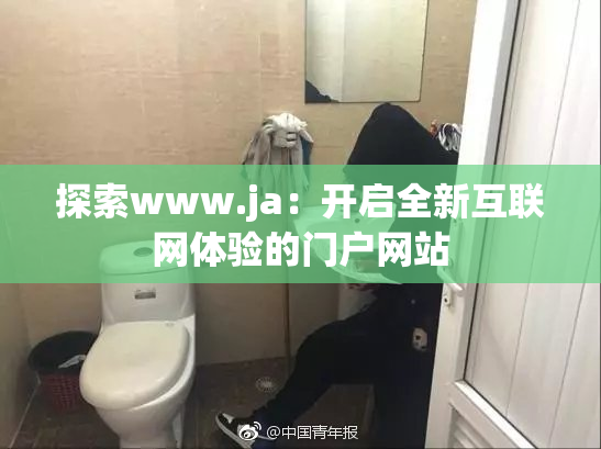 探索www.ja：开启全新互联网体验的门户网站
