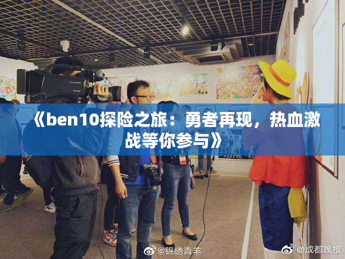 《ben10探险之旅：勇者再现，热血激战等你参与》