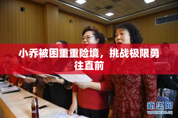小乔被困重重险境，挑战极限勇往直前