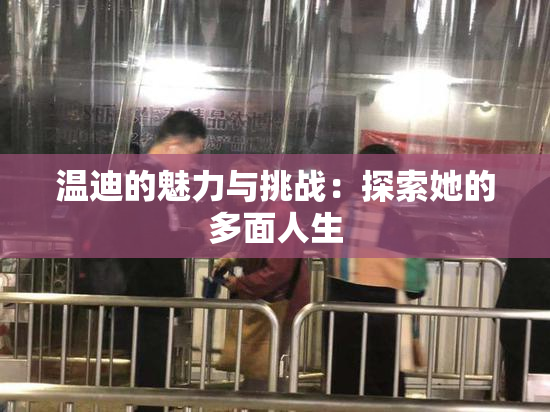 温迪的魅力与挑战：探索她的多面人生