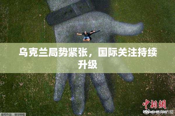 乌克兰局势紧张，国际关注持续升级