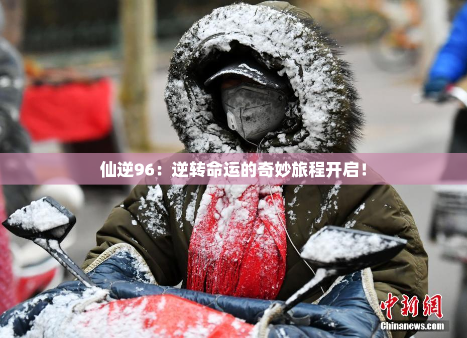 仙逆96：逆转命运的奇妙旅程开启！