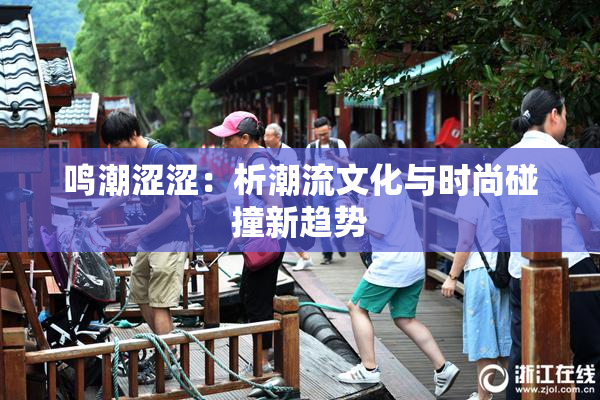 鸣潮涩涩：析潮流文化与时尚碰撞新趋势