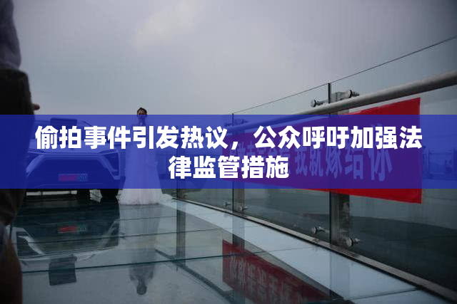 偷拍事件引发热议，公众呼吁加强法律监管措施