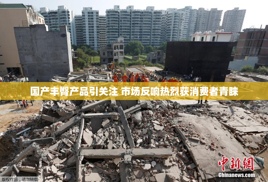 国产丰臀产品引关注 市场反响热烈获消费者青睐