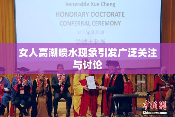 女人高潮喷水现象引发广泛关注与讨论