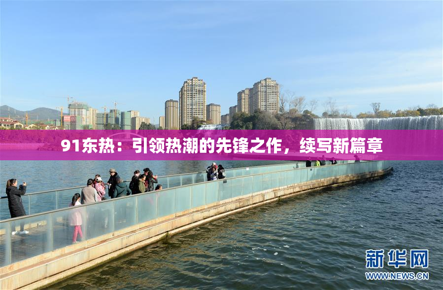 91东热：引领热潮的先锋之作，续写新篇章