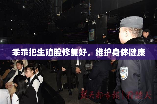 乖乖把生殖腔修复好，维护身体健康