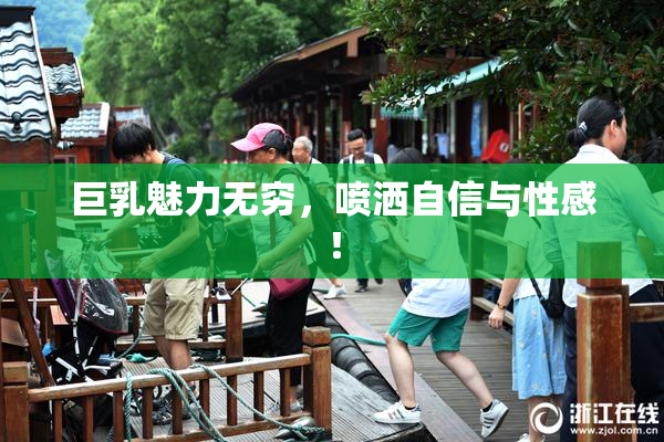 巨乳魅力无穷，喷洒自信与性感！
