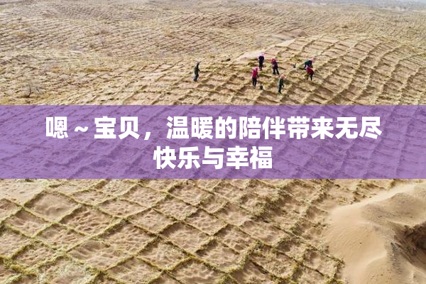 嗯～宝贝，温暖的陪伴带来无尽快乐与幸福