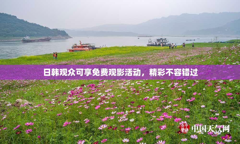 日韩观众可享免费观影活动，精彩不容错过